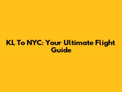 KL To NYC: Your Ultimate Flight Guide
