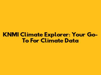 KNMI Climate Explorer: Your Go-To For Climate Data