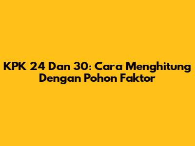 KPK 24 Dan 30: Cara Menghitung Dengan Pohon Faktor