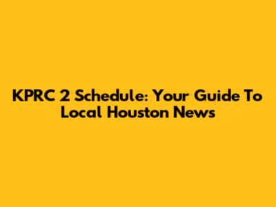 KPRC 2 Schedule: Your Guide To Local Houston News
