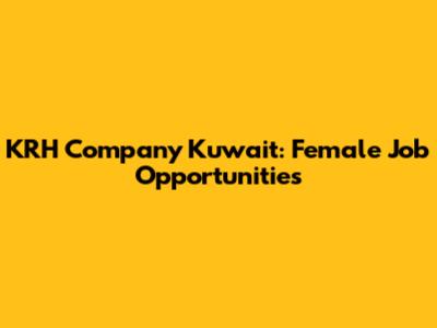 KRH Company Kuwait: Female Job Opportunities