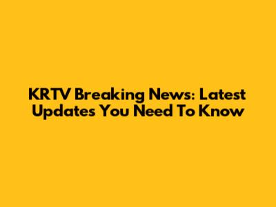 KRTV Breaking News: Latest Updates You Need To Know