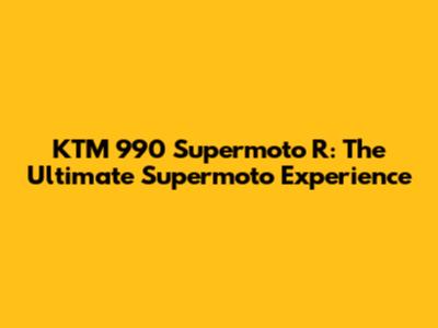KTM 990 Supermoto R: The Ultimate Supermoto Experience