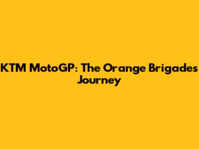 KTM MotoGP: The Orange Brigade's Journey