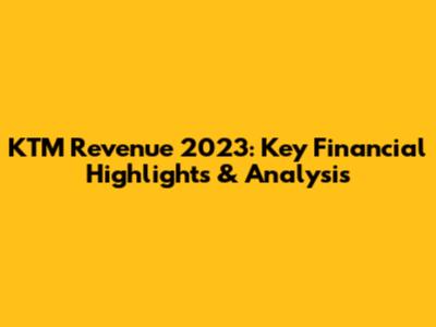 KTM Revenue 2023: Key Financial Highlights & Analysis