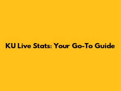 KU Live Stats: Your Go-To Guide