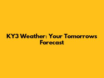KY3 Weather: Your Tomorrow's Forecast