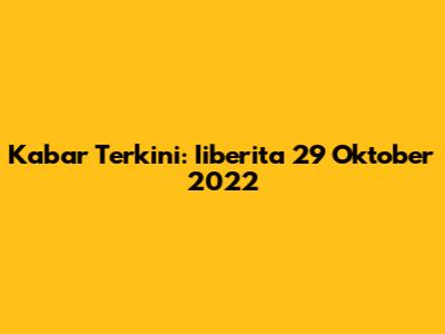 Kabar Terkini: Iiberita 29 Oktober 2022