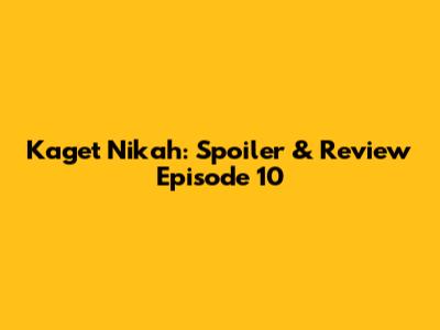 Kaget Nikah: Spoiler & Review Episode 10