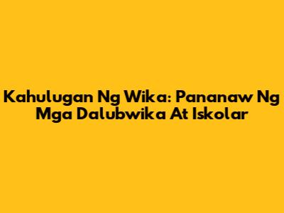 Kahulugan Ng Wika: Pananaw Ng Mga Dalubwika At Iskolar