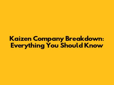 Kaizen Company Breakdown: Everything You Should Know