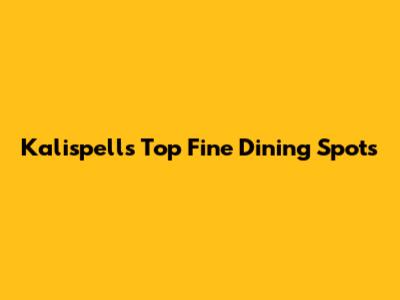 Kalispell's Top Fine Dining Spots