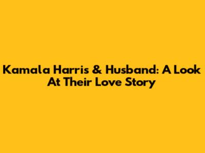 Kamala Harris & Husband: A Look At Their Love Story