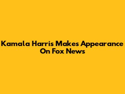 Kamala Harris Makes Appearance On Fox News