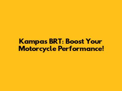 Kampas BRT: Boost Your Motorcycle Performance!