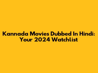 Kannada Movies Dubbed In Hindi: Your 2024 Watchlist