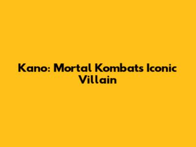 Kano: Mortal Kombat's Iconic Villain