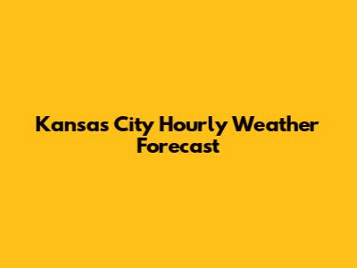 Kansas City Hourly Weather Forecast