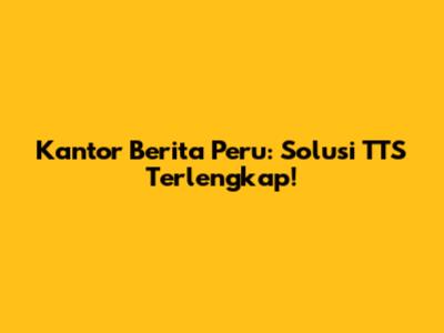 Kantor Berita Peru: Solusi TTS Terlengkap!