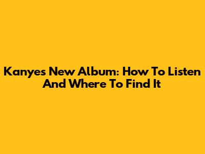 Kanye's New Album: How To Listen And Where To Find It