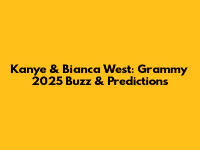 Kanye & Bianca West: Grammy 2025 Buzz & Predictions
