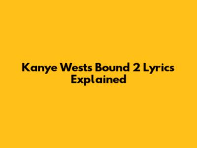 Kanye West's "Bound 2" Lyrics Explained