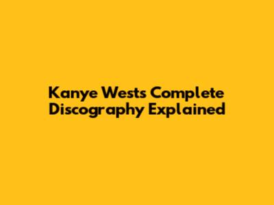 Kanye West's Complete Discography Explained