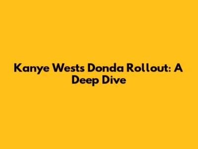 Kanye West's Donda Rollout: A Deep Dive