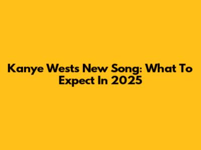 Kanye West's New Song: What To Expect In 2025