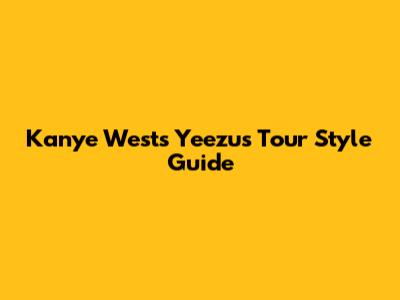 Kanye West's Yeezus Tour Style Guide