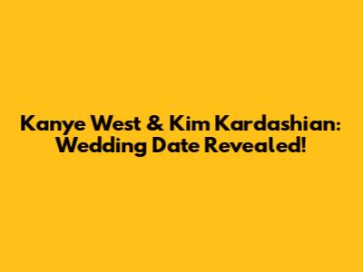 Kanye West & Kim Kardashian: Wedding Date Revealed!