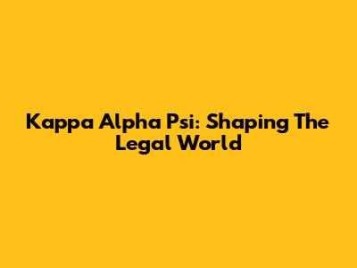 Kappa Alpha Psi: Shaping The Legal World