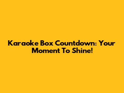 Karaoke Box Countdown: Your Moment To Shine!