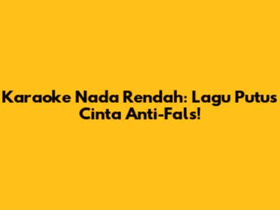 Karaoke Nada Rendah: Lagu Putus Cinta Anti-Fals!