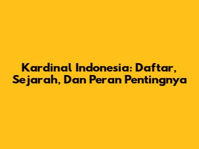 Kardinal Indonesia: Daftar, Sejarah, Dan Peran Pentingnya