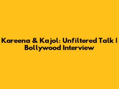 Kareena & Kajol: Unfiltered Talk | Bollywood Interview