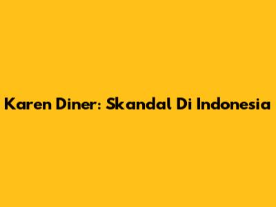 Karen Diner: Skandal Di Indonesia