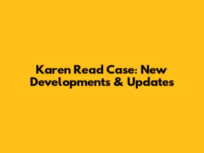 Karen Read Case: New Developments & Updates