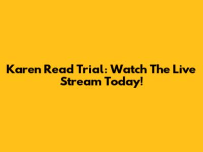 Karen Read Trial: Watch The Live Stream Today!