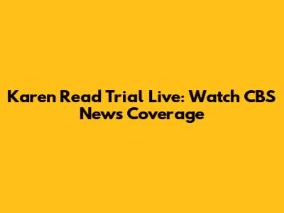 Karen Read Trial Live: Watch CBS News Coverage