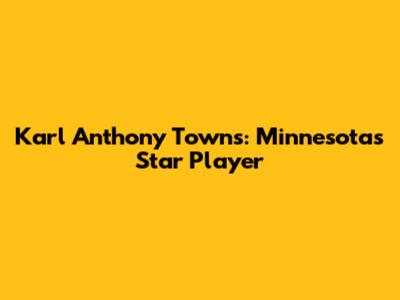 Karl Anthony Towns: Minnesota's Star Player