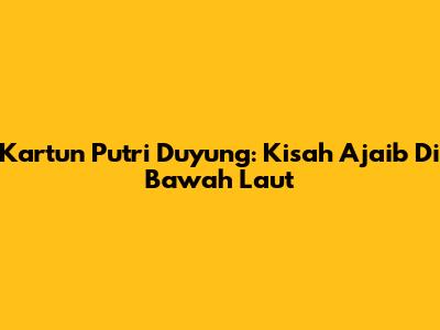Kartun Putri Duyung: Kisah Ajaib Di Bawah Laut