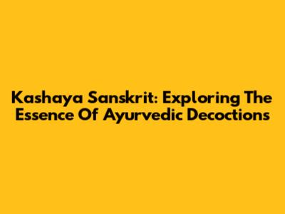 Kashaya Sanskrit: Exploring The Essence Of Ayurvedic Decoctions