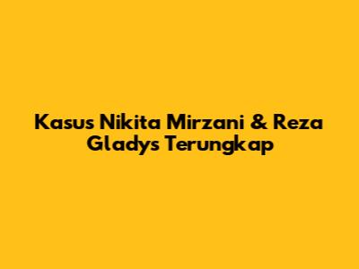 Kasus Nikita Mirzani & Reza Gladys Terungkap