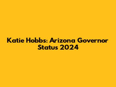 Katie Hobbs: Arizona Governor Status 2024