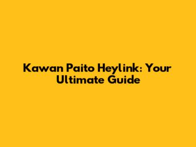 Kawan Paito Heylink: Your Ultimate Guide