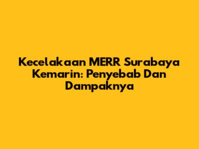 Kecelakaan MERR Surabaya Kemarin: Penyebab Dan Dampaknya