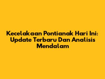 Kecelakaan Pontianak Hari Ini: Update Terbaru Dan Analisis Mendalam
