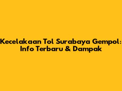 Kecelakaan Tol Surabaya Gempol: Info Terbaru & Dampak