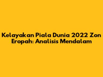 Kelayakan Piala Dunia 2022 Zon Eropah: Analisis Mendalam